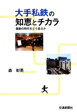 大手私鉄の知恵とチカラ 激動の時代をどう走るか