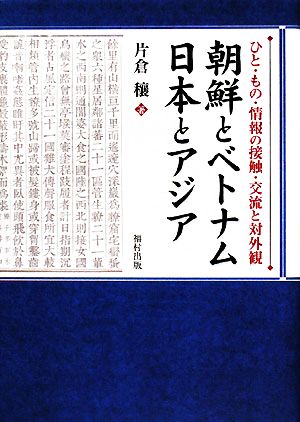 朝鮮とベトナム 日本とアジア ひと・もの・情報の接触・交流と対外観