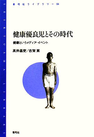 健康優良児とその時代 健康というメディア・イベント 青弓社ライブラリー54