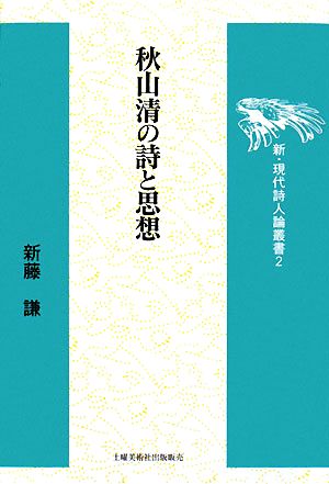 秋山清の詩と思想新・現代詩人論叢書