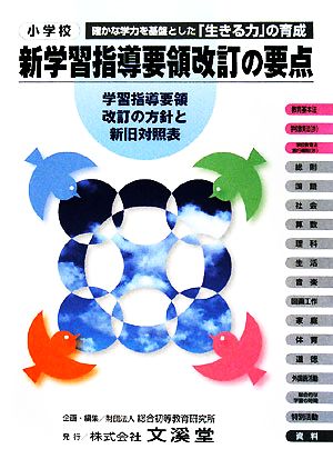 小学校新学習指導要領改訂の要点 確かな学力を基盤とした「生きる力」の育成 学習指導要領改訂の方針と新旧対照表