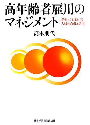 高年齢者雇用のマネジメント 必要とされ続ける人材の育成と活用