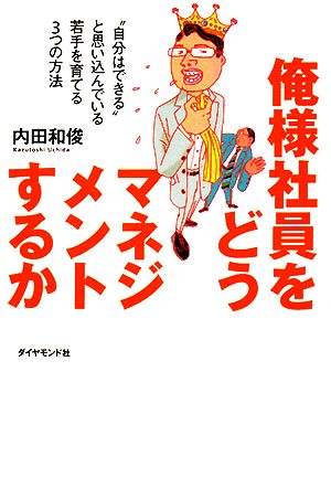 俺様社員をどうマネジメントするか “自分はできる