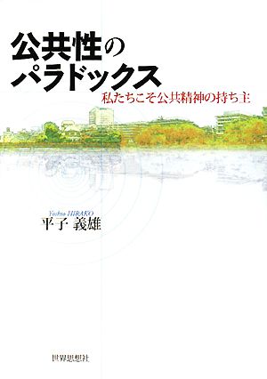 公共性のパラドックス 私たちこそ公共精神の持ち主