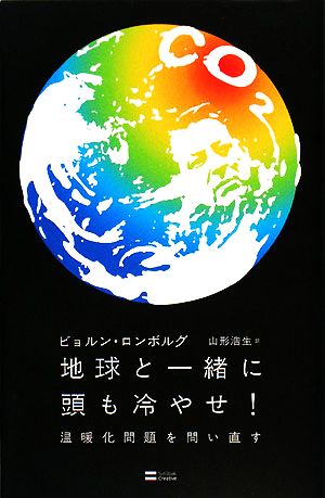 地球と一緒に頭も冷やせ！ 温暖化問題を問い直す