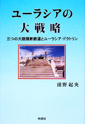 ユーラシアの大戦略 三つの大陸横断鉄道とユーラシア・ドクトリン