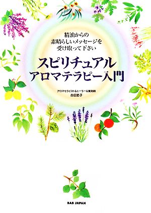 スピリチュアルアロマテラピー入門 精油からの素晴らしいメッセージを受け取って下さい