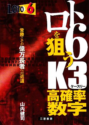 ロト6を狙うK3高確率数字 常勝こそが億万長者への近道 サンケイブックス