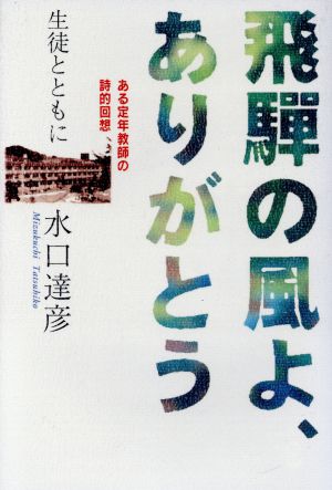 飛騨の風よ、ありがとう 生徒とともに-ある定年教師の詩的回想