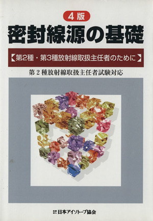 密封線源の基礎 4版 第2種・第3種放射線取扱主任者のために