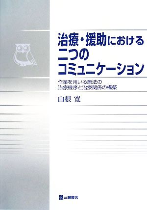 治療・援助における二つのコミュニケーション 作業を用いる療法の治療機序と治療関係の構築