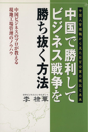 中国で勝利してビジネス戦争を勝ち抜く方法 中国人管理職から見た日系企業の現状と未来