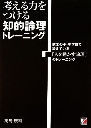 考える力をつける知的論理トレーニング 欧米の小・中学校で教えている「人を動かす論理」のトレーニング アスカビジネス