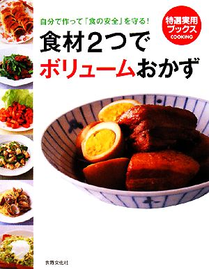 食材2つでボリュームおかず 自分で作って「食の安全」を守る！ 特選実用ブックス