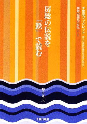 房総の伝説を「鉄」で読む 県土と県民の豊かな未来に向けて千葉学ブックレット房総の歴史と文化1