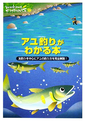 アユ釣りがわかる本 友釣りを中心にアユの釣り方を完全解説！ Weekend Fishing16