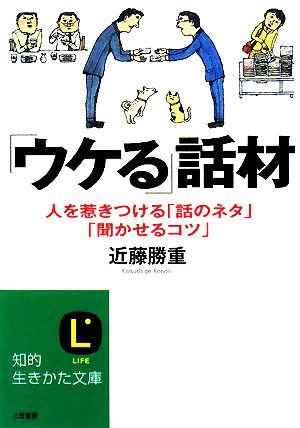 「ウケる」話材 人を惹きつける「話のネタ」「聞かせるコツ」 知的生きかた文庫