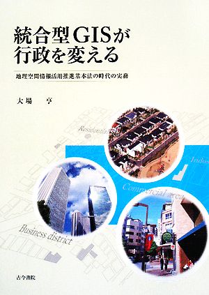 統合型GISが行政を変える 地理空間情報活用推進基本法の時代の実務