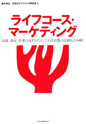 ライフコース・マーケティング 結婚、出産、仕事の選択をたどって女性消費の深層を読み解く