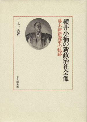 横井小楠の新政治社会像-幕末維新変革の軌跡