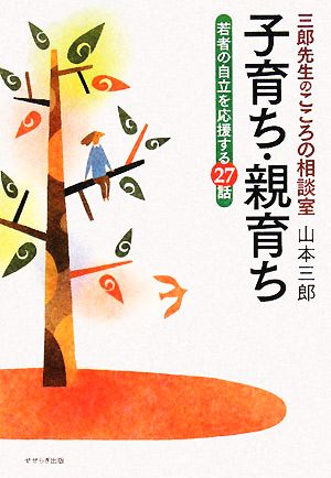 三郎先生のこころの相談室 子育ち・親育ち 若者の自立を応援する27話