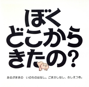 ぼくどこからきたの？ あるがままのいのちのはなし。 ごまかしなし、さしえつき。