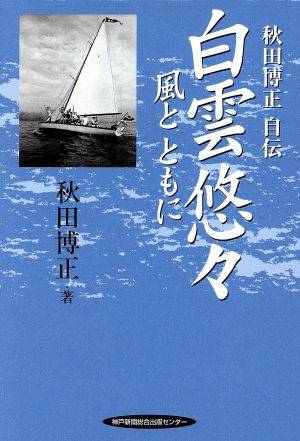 白雲悠々 風とともに 秋田博正自伝