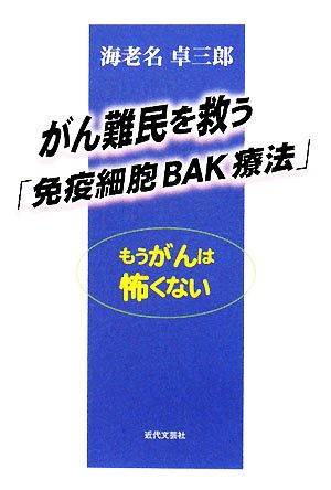 がん難民を救う「免疫細胞BAK療法」 もうがんは怖くない