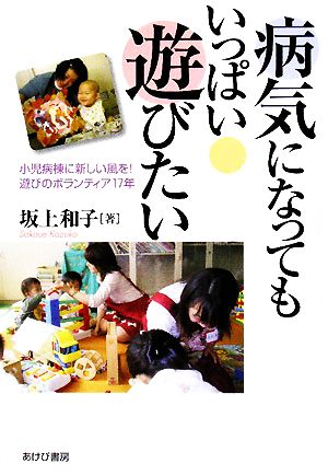 病気になってもいっぱい遊びたい 小児病棟に新しい風を！遊びのボランティア17年