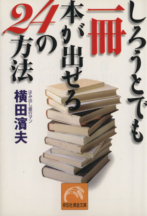 しろうとでも一冊本が出せる24の方法 祥伝社黄金文庫