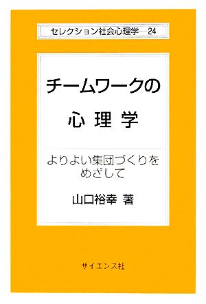 チームワークの心理学 よりよい集団づくりをめざして セレクション社会心理学24