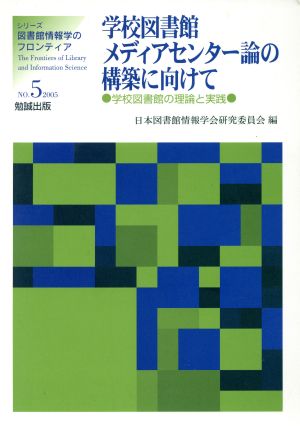 学校図書館メディアセンター論の構築に向けて 学校図書館の理論と実践 図書館情報学のフロンティア5