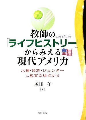 教師の「ライフヒストリー」からみえる現代アメリカ 人種・民族・ジェンダーと教育の視点から