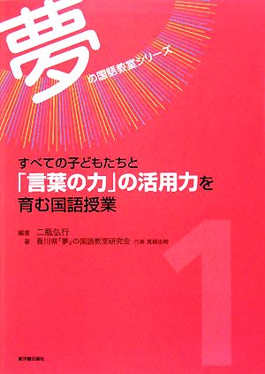 すべての子どもたちと「言葉の力」の活用力を育む国語授業 夢の国語教室シリーズ第1巻