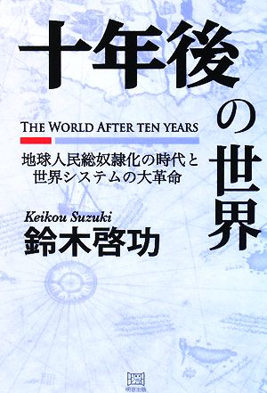 十年後の世界 地球人民総奴隷化の時代と世界システムの大革命