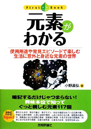 元素がわかる 使用用途や発見エピソードで楽しむ生活に意外と身近な元素の世界 First Book