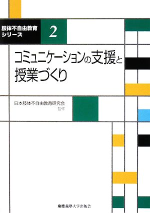 コミュニケーションの支援と授業づくり 肢体不自由教育シリーズ2