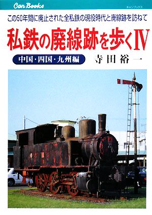 私鉄の廃線跡を歩く(4) この50年間に廃止された全私鉄の現役時代と廃線跡を訪ねて-中国・四国・九州編 キャンブックス