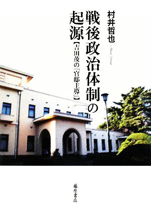 戦後政治体制の起源 吉田茂の「官邸主導」