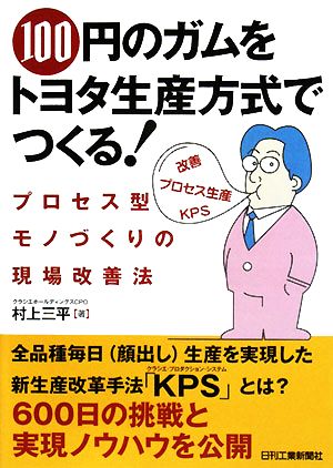 100円のガムをトヨタ生産方式でつくる！ プロセス型モノづくりの現場改善法