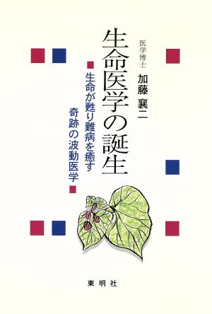 生命医学の誕生 生命が甦り難病を癒す 奇跡の波動医学