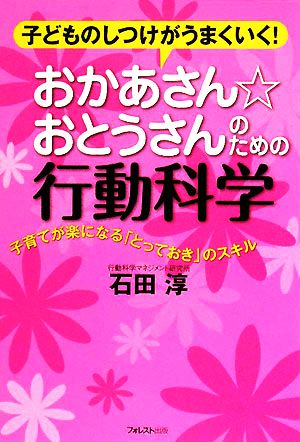 おかあさん☆おとうさんのための行動科学 子どものしつけがうまくいく！子育てが楽になる「とっておき」のスキル