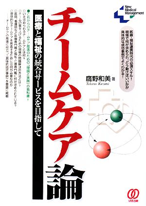 チームケア論 医療と福祉の統合サービスを目指して New Medical Management