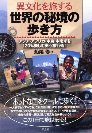 異文化を旅する 世界の秘境の歩き方 アジア・アフリカ・中東・中南米を120%楽しむ安心旅行術