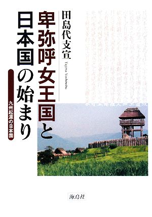 卑弥呼女王国と日本国の始まり 九州起源の日本国