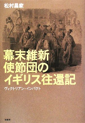 幕末維新使節団のイギリス往還記 ヴィクトリアン・インパクト