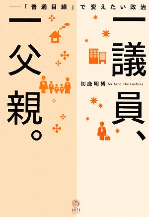 一議員、一父親。 「普通目線」で変えたい政治