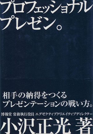 プロフェッショナルプレゼン。 相手の納得をつくるプレゼンテーションの戦い方。