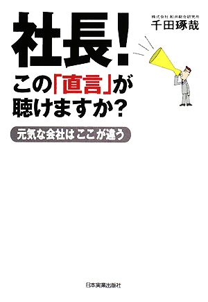 社長！この「直言」が聴けますか？ 元気な会社はここが違う