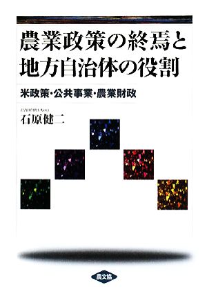 農業政策の終焉と地方自治体の役割 米政策・公共事業・農業財政